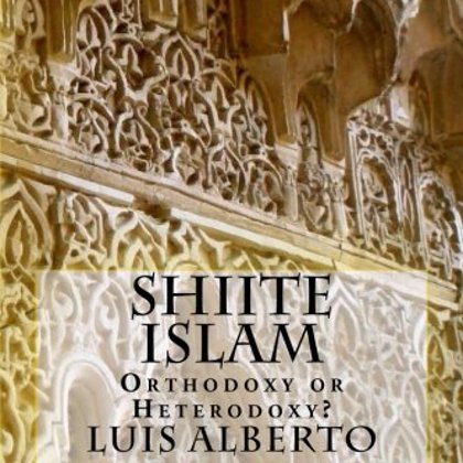 Vittor, Luis Alberto (2011) Shiite Islam: Orthodoxy or Heterodoxy?