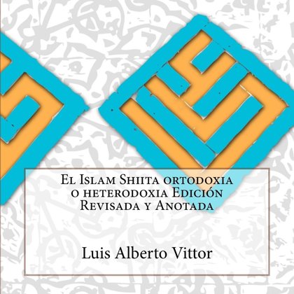 Vittor, Luis Alberto (2015) "El Islam Shiíta..." Edicón Ampliada