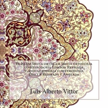 Vittor, Luis Alberto (2015) "El Islam Shiíta..." Edicón Ampliada